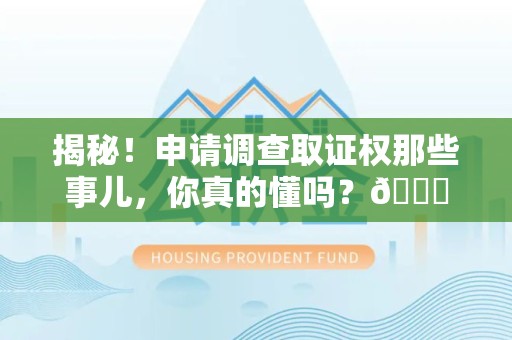 湖里揭秘！申请调查取证权那些事儿，你真的懂吗？😎